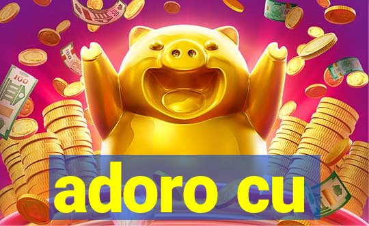 adoro cu